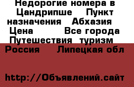 Недорогие номера в Цандрипше  › Пункт назначения ­ Абхазия  › Цена ­ 300 - Все города Путешествия, туризм » Россия   . Липецкая обл.